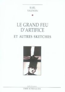 Le grand feu d'artifice. Et autres sketches, 3e édition revue et corrigée - Valentin Karl - Besson Jean-Louis - Jourdheuil Jea