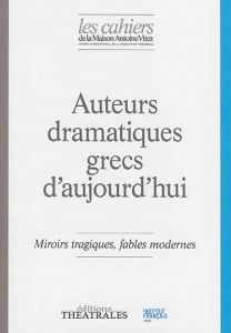 Les Cahiers de la Maison Antoine Vitez N° 11 : Auteurs dramatiques grecs d'aujourd'hui. Miroirs trag - Gondicas Myrto