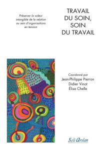 Travail du soin, soin du travail. Préserver la valeur intangible de la relation au sein d’organisati - Pierron Jean-Philippe - Vinot Didier - Chelle Elis