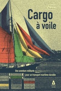 Cargo à voile. Une aventure militante pour un transport maritime durable - De Beukelaer Christiaan - McGuiness Marion - Corco