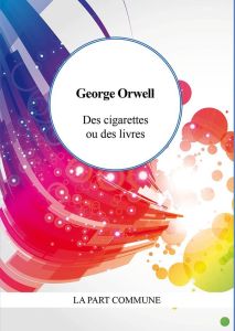 Des cigarettes ou des livres - Orwell George - Chuquet Antoine