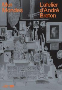 Mur Mondes. L'atelier d'André Breton - Verdier Aurélie - Le Bon Laurent - Rey Xavier