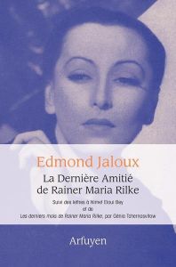 La Dernière Amitié de Rainer Maria Rilke. Suivi des lettres à Nimet Eloui Bey et de Les derniers moi - Jaloux Edmond - Rilke Rainer Maria - Tchernoswitow