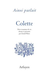 Ainsi parlait Colette. Dits et maximes de vie - COLETTE