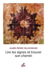 Lire les signes et trouver son chemin - Dillenseger Marie-Pierre