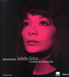 Juliette Gréco. L'invention de la femme libre - Dicale Bertrand