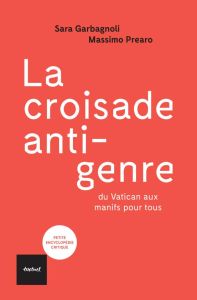 La croisade "anti-genre". Du Vatican aux manifs pour tous - Garbagnoli Sara - Prearo Massimo