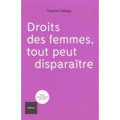 Droit des femmes. Tout peut disparaître ! - Delage Pauline