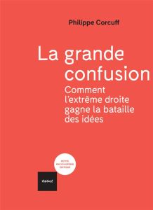 La grande confusion. Comment l'extrême-droite gagne la bataille des idées - Corcuff Philippe