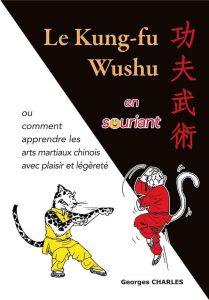 Le kung-fu wushu en souriant - Charles Georges - Vaidie Patrice