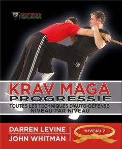 Krav maga progressif. Toutes les techniques d'autodéfense Niveau 2 : engagés (ceinture orange) - Levine Darren - Whitman John - Mogg Andy - Plée Th