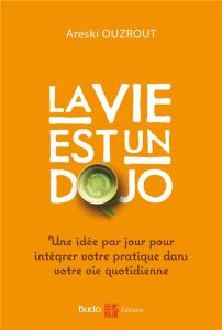 La vie est un dojo. Une idée par jour pour intégrer votre pratique dans votre vie quotidienne - Ouzrout Areski - Chamot Jean-Marc - Kadian Jérôme