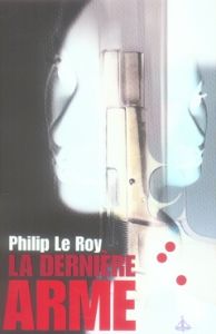 La Dernière Arme - Le Roy Philip