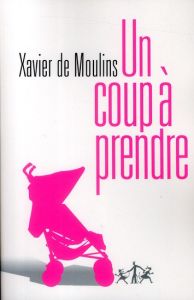 Un coup à prendre - Moulins Xavier de