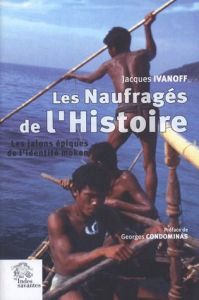 Les Naufragés de l'Histoire. Les jalons épiques de l'identité moken (archipel Mergui, Thaïlande-Birm - Ivanoff Jacques - Condominas Georges