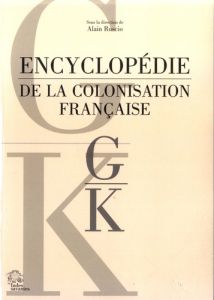 Encyclopédie de la colonisation française. G a K - Ruscio Alain