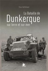 La bataille de Dunkerque sur terre et sur mer - Buffetaut Yves