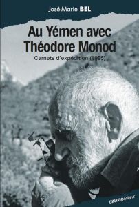 Au Yémen avec Théodore Monod. Carnets d'expédition, 1995 - Bel José-Marie