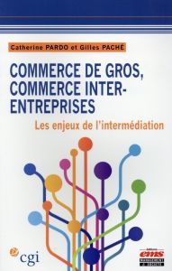 Commerce de gros, commerce inter-entreprises. Les enjeux de l'intermédiation - Pardo Catherine - Paché Gilles - Pouzin Hugues