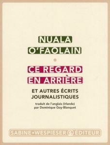 Ce regard en arrière. Et autres écrits journalistiques - O'Faolain Nuala - Goy-Blanquet Dominique