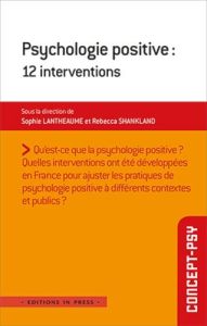 PSYCHOLOGIE POSITIVE : 12 INTERVENTIONS - LANTHEAUME SOPHIE /