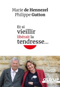 Et si vieillir libérait la tendresse… - Hennezel Marie de - Gutton Philippe