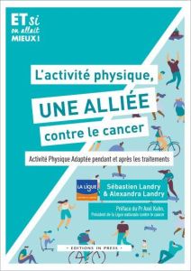 L'activité physique, une alliée contre le cancer. Activité physique adaptée pendant et après les tra - Landry Sébastien - Landry Alexandra - Kahn Alex -