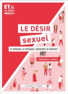 Le désir sexuel. Le stimuler, le retouver, alimenter la flamme ! - Landry Sébastien - Desgardin Lorraine