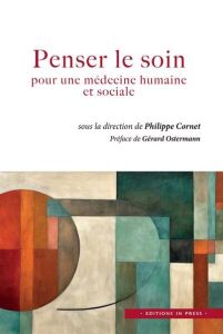 Penser le soin. Pour une médecine humaine et sociale - Cornet Philippe - Ostermann Gérard