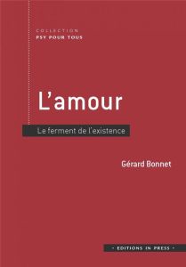 L'amour. Le ferment de l'existence - Bonnet Gérard