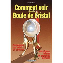 Comment voir dans la Boule de Cristal - Développer vos dons de voyance - Les signes, formes et symbo - Leroy Caroline