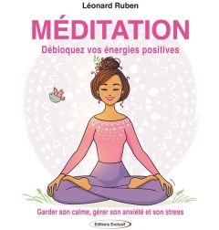 Méditation. Débloquez vos énergies positives - Ruben Léonard