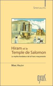 Hiram et le temple de Salomon. Le mythe fondateur de la Franc-maçonnerie - Halévy Marc