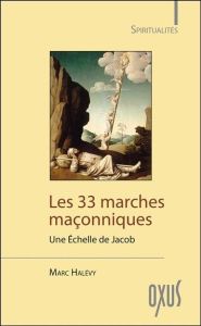 Les 33 marches maçonniques. Une échelle de Jacob - Halévy Marc