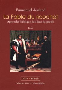 La Fable du ricochet. Approche juridique des liens de parole - Jeuland Emmanuel