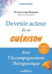 Devenir acteur de sa guérison avec l'accompagnment thérapeutique - Mouysset Jean-Loup