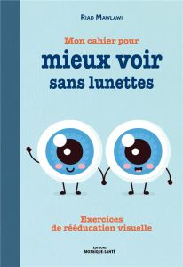 Mon cahier pour mieux voir sans lunettes. Exercices de rééducation visuelle - Mawlawi Riad