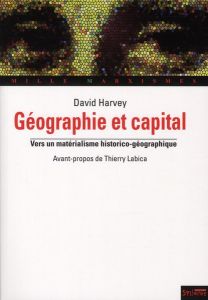 Géographie et capital. Vers un matérialisme historico-géographique - Harvey David - Labica Thierry