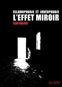 Islamophobie et judéophobie. L'effet miroir - Halevi Ilan - Gresh Alain