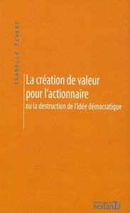 La création de valeur pour l'actionnaire. Ou la destruction de l'idée démocratique - Pivert Isabelle