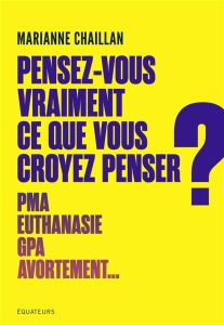 Pensez-vous vraiment ce que vous croyez penser ? - Chaillan Marianne