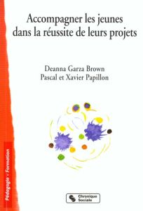 Accompagner les jeunes dans la réussite de leurs projets. Les fondamentaux - Garza Brown Deanna - Papillon Pascal - Papillon Xa