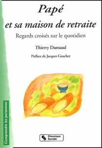 Papé et sa maison de retraite. Regards croisés sur le quotidien - Darnaud Thierry - Gaucher Jacques