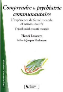 Comprendre la psychiatrie communautaire. L'expérience de Santé mentale et communautés, Travail socia - Lasserre Henri - Hochmann Jacques