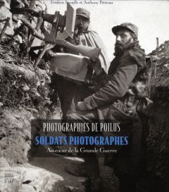 Photographies de Poilus. Soldats photographes au coeur de la Grande Guerre - Lacaille Frédéric - Petiteau Anthony