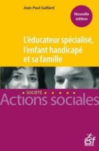 L'éducateur spécialisé, l'enfant handicapé et sa famille. Manuel à l'usage des professionnels de l'é - Gaillard Jean-Paul