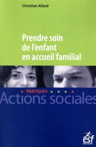 Prendre soin de l'enfant en accueil familial - Allard Christian