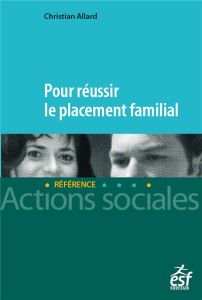 Pour réussir le placement familial - Allard Christian