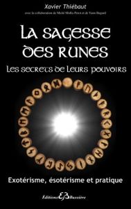 La sagesse des runes, les secrets de leurs pouvoirs. Exotérisme, ésotérisme et pratique - Thiébaut Xavier - Molla-Petot Maïté - Bagard Yann