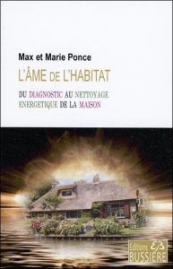 L'âme de l'habitat / Du diagnostic au nettoyage energetique de la maison - Ponce Max-Ponce Marie